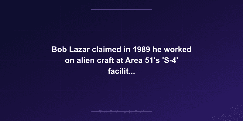 Bob Lazar claimed in 1989 he worked on alien craft at Area 51's 'S-4' facility and described Element 115 before its synthesis — documented evidence