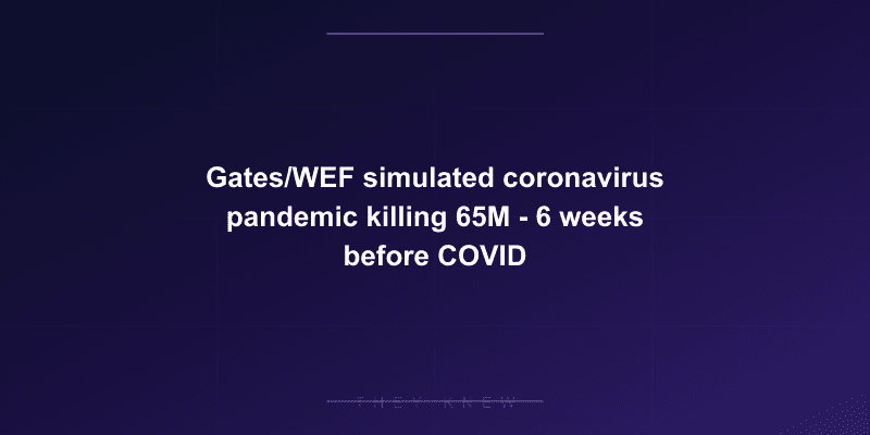 Gates/WEF simulated coronavirus pandemic killing 65M - 6 weeks before COVID — documented evidence