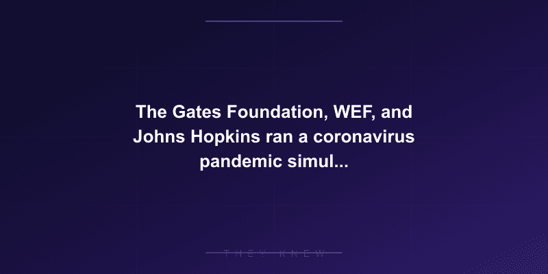 The Gates Foundation, WEF, and Johns Hopkins ran a coronavirus pandemic simulation 6 weeks before COVID-19 emerged — killing 65 million in the exercise — documented evidence