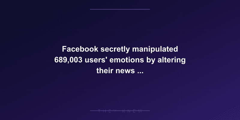 Facebook secretly manipulated 689,003 users' emotions by altering their news feeds without consent, including children — documented evidence
