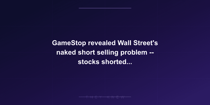 GameStop revealed Wall Street's naked short selling problem -- stocks shorted over 140% of available shares — documented evidence