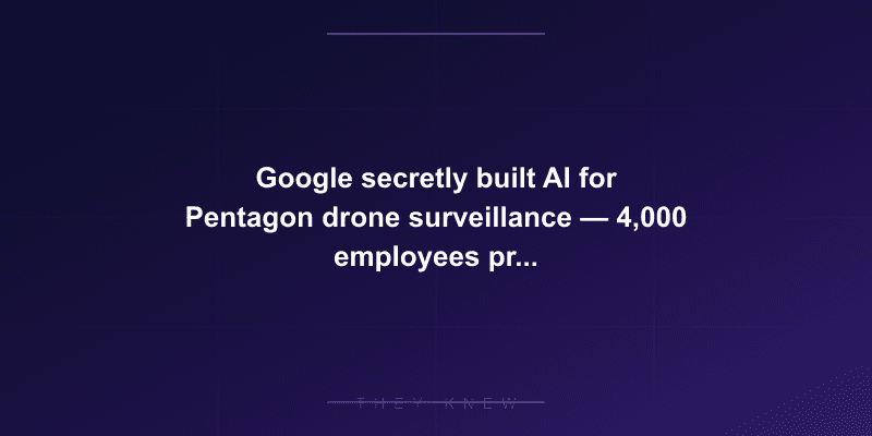 Google secretly built AI for Pentagon drone surveillance — 4,000 employees protested, 12 resigned — documented evidence