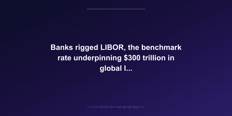 Banks rigged LIBOR, the benchmark rate underpinning $300 trillion in global loans — documented evidence