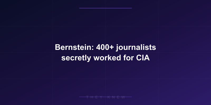 Bernstein: 400+ journalists secretly worked for CIA — documented evidence