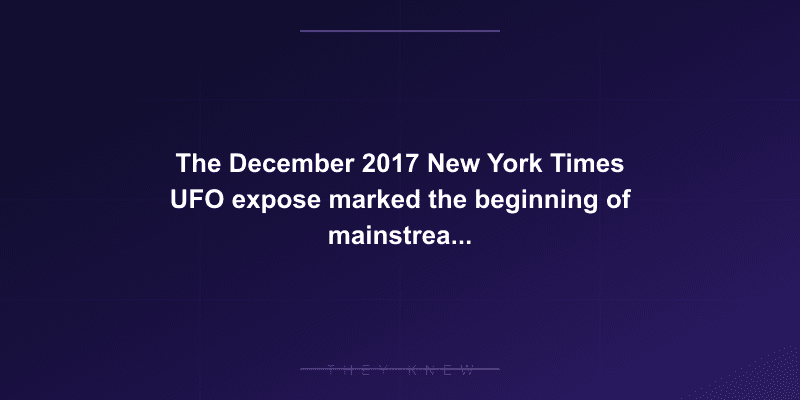 The December 2017 New York Times UFO expose marked the beginning of mainstream acceptance that UAPs are a real phenomenon — documented evidence