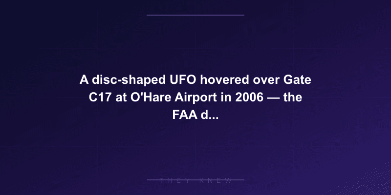 A disc-shaped UFO hovered over Gate C17 at O'Hare Airport in 2006 — the FAA dismissed it without investigation — documented evidence