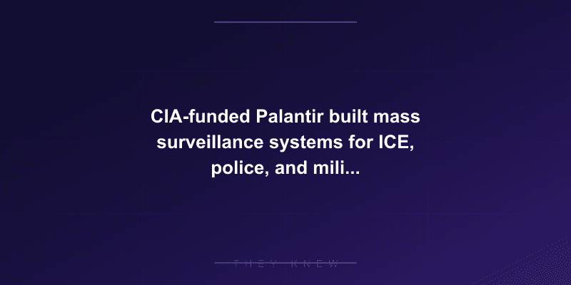 CIA-funded Palantir built mass surveillance systems for ICE, police, and military — tracking immigrants via Medicaid data — documented evidence