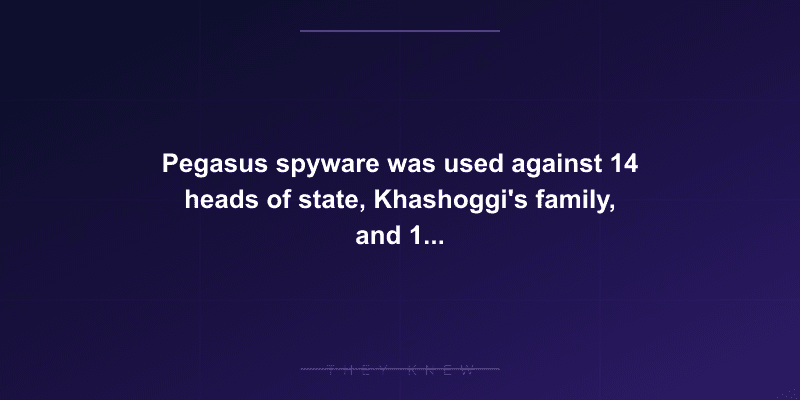 Pegasus spyware was used against 14 heads of state, Khashoggi's family, and 189 journalists across 50+ countries — documented evidence