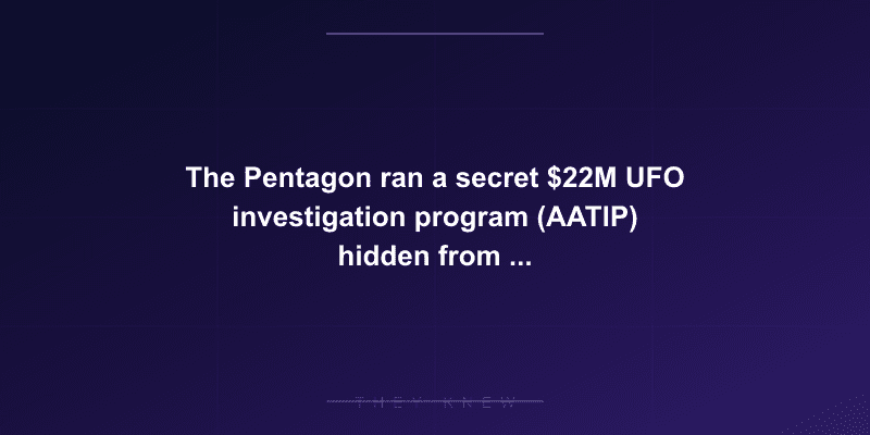 The Pentagon ran a secret $22M UFO investigation program (AATIP) hidden from Congress and the public — documented evidence