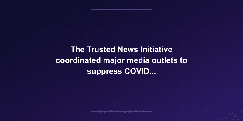 The Trusted News Initiative coordinated major media outlets to suppress COVID vaccine dissent — documented evidence